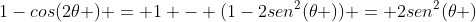 1-cos(2	heta ) = 1 - (1-2sen^2(	heta )) = 2sen^2(	heta )