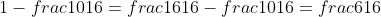 1-frac{10}{16}=frac{16}{16}-frac{10}{16}=frac{6}{16}