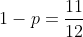 1-p=frac{11}{12}