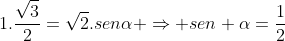 1.frac{sqrt3}{2}=sqrt2.senalpha Rightarrow sen alpha=frac{1}{2}