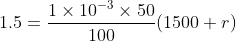 1 x 10-3 × 50 100 1.5 = (1500+r)