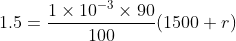 1.5=\frac{1\times 10^{-3}\times 90}{100}(1500+r)