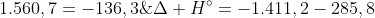 Delta H^{circ}=-1.411,2-285,8+1.560,7=-136,3;kJ