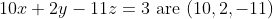10 x+2 y-11 z=3 \text { are }(10,2,-11)