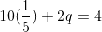 10(\frac{1}{5})+2q=4