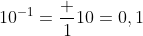 10^{-1}=\frac 1{10}=0,1