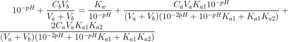 10^{-pH}+\frac{C_bV_b}{V_a+V_b}=\frac{K_w}{10^{-pH}}+\frac{C_aV_aK_{a1}10^{-pH}}{(V_a+V_b)(10^{-2pH}+10^{-pH}K_{a1}+K_{a1}K_{a2})}+\frac{2C_aV_aK_{a1}K_{a2}}{(V_a+V_b)(10^{-2pH}+10^{-pH}K_{a1}+K_{a1}K_{a2})}\; \; \; \; \; \; \; \; (19)
