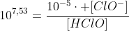 10^{7,53}=frac{10^{-5}cdot [ClO^-]}{[HClO]}