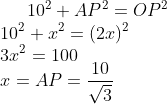 10^2+AP^2=OP^2\\ 10^2+x^2=(2x)^2\\ 3x^2=100\\ x=AP=\frac{10}{\sqrt{3}}