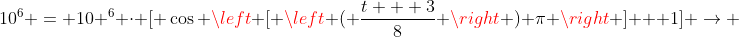 10^6 = 10 ^6 cdot [ cos left [ left ( frac{t + 3}{8} ight ) pi ight ] + 1] ightarrow \