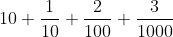 10+ frac{1}{10} +frac{2}{100} +frac {3}{1000}