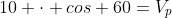 10 cdot cos 60=V_{p}