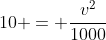 10 = frac{v^{2}}{1000}