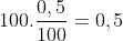 100.\frac{0,5}{100}=0,5