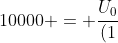 10000 = frac{U_{0}}{(1+20frac{0,5}{200})}