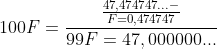 100F= \frac{\frac{47,474747...-}{F = 0,474747}}{99F= 47,000000...}
