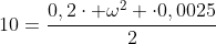 10=frac{0,2cdot omega^2 cdot0,0025}{2}