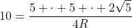 10=frac{5 cdot 5 cdot 2sqrt{5}}{4R}