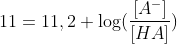 11 = 11,2 +\log(\frac{[A^-]}{[HA]})\\