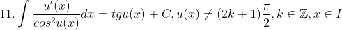 11.\int \frac{u'(x)}{cos^{2}u(x)}dx=tgu(x)+C,u(x)\neq (2k+1)\frac{\pi}{2},k\in \mathbb{Z},x\in I