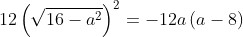 12left(sqrt{16-a^2}ight)^2=-12aleft(a-8ight)