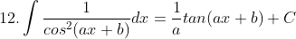 12. \int \frac{1}{cos^{2} (ax+b)}dx= \frac{1}{a} tan(ax+b) +C