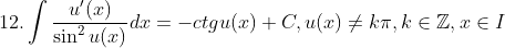 12.\int \frac{u'(x)}{\sin^{2}u(x)}dx=-ctgu(x)+C,u(x)\neq k\pi,k\in \mathbb{Z},x\in I