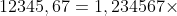 \large 12345,67=1,234567\times 10^{4}