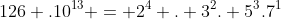 126 .10^{13} = 2^4 . 3^2. 5^3.7^1