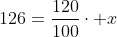 126=frac{120}{100}cdot x