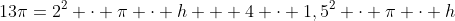 13pi=2^2 cdot pi cdot h + 4 cdot 1,5^2 cdot pi cdot h