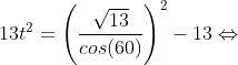 13t^2=\left( \frac{\sqrt{13}}{cos(60)}\right )^2-13\Leftrightarrow
