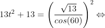 13t^2+13=\left( \frac{\sqrt{13}}{cos(60)}\right )^2\Leftrightarrow