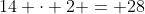 14 cdot 2 = 28