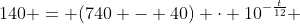 140 = (740 - 40) cdot 10^{-frac{t}{12}} + 40