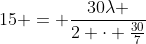 15 = frac{30lambda }{2 cdot frac{30}{7}}