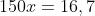 5,1 + 6,4-20x+150x=16,7