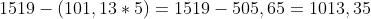 1519-(101,13*5)=1519-505,65=1013,35