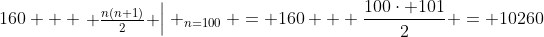 160 + left.egin{matrix} frac{n(n+1)}{2} end{matrix}ight| _{n=100} = 160 + frac{100cdot 101}{2} = 10260