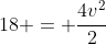 18 = frac{4v^{2}}{2}
