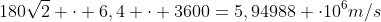 v=60 cdot 10^{3} cdot sqrt{2}+180sqrt{2} cdot 6,4 cdot 3600=5,94988 cdot10^{6}m/s