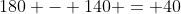 180 - 140 = 40