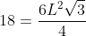 18=frac{6L^{2}sqrt{3}}{4}