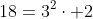 18=3^2cdot 2