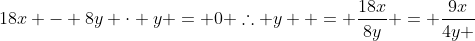 18x - 8y cdot y = 0 	herefore y = frac{18x}{8y} = frac{9x}{4y }