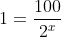 1=frac{100}{2^x}