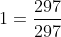 1=\frac{297}{297}