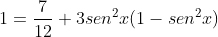 1=frac{7}{12}+3sen^2x(1-sen^2x)