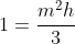 1=frac{m^2h}{3}