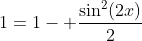 1=1- frac{sin^2(2x)}{2}